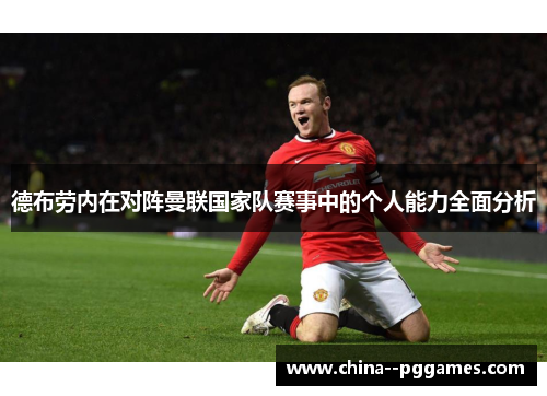 德布劳内在对阵曼联国家队赛事中的个人能力全面分析 德布劳内在对阵曼联国家队赛事中的个人能力全面分析