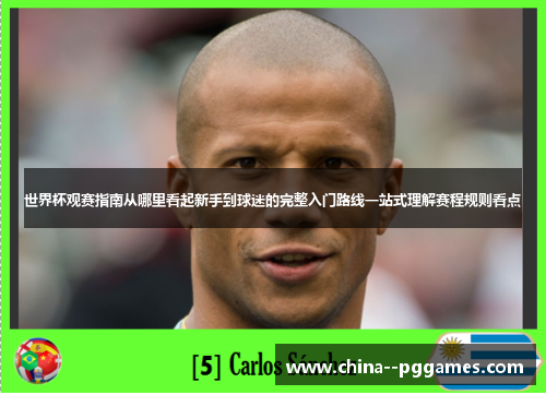 世界杯观赛指南从哪里看起新手到球迷的完整入门路线一站式理解赛程规则看点